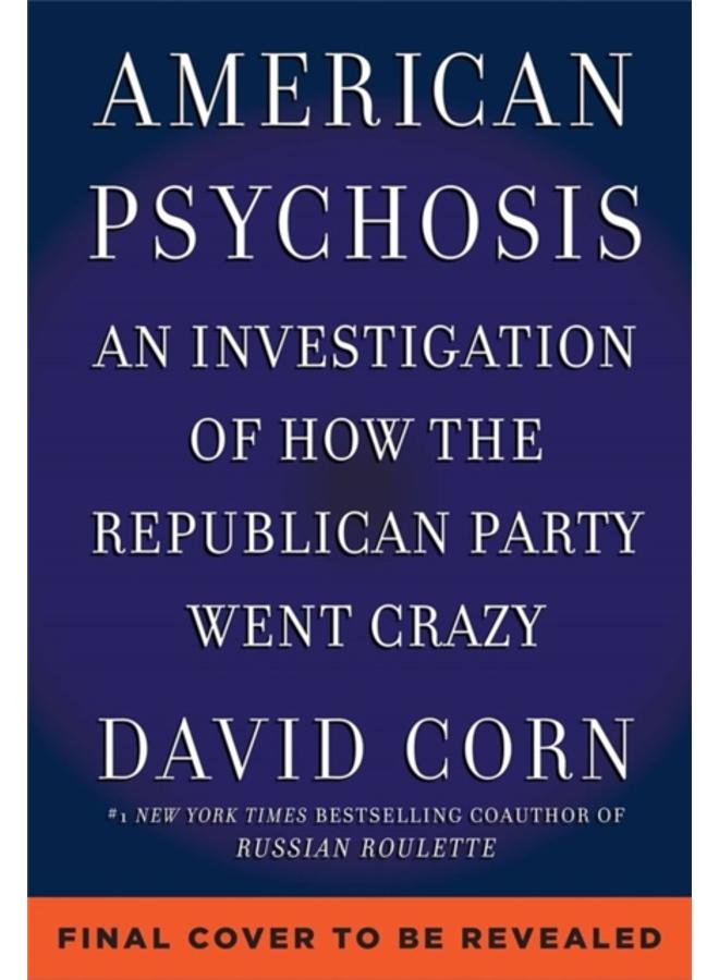American Psychosis : A Historical Investigation of How the Republican Party Went Crazy 