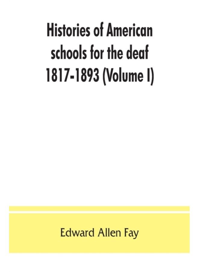 Histories of American schools for the deaf 1817 1893 Volume I - Paperback