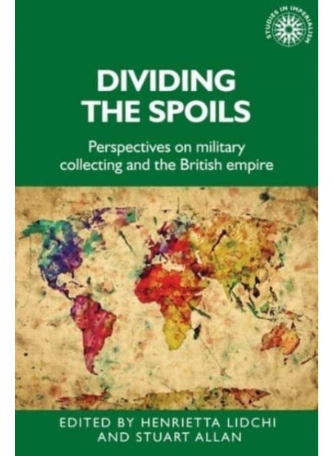 Dividing the Spoils : Perspectives on Military Collections and the British Empire 