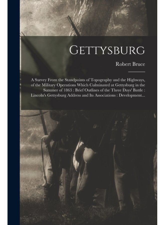 Gettysburg a Survey From the Standpoints of Topography and the Highways of the Military Operations Which Culminated at Gettysburg in the Summer of 1863 Brief Outlines of the Three Days Battle Li - Paperback