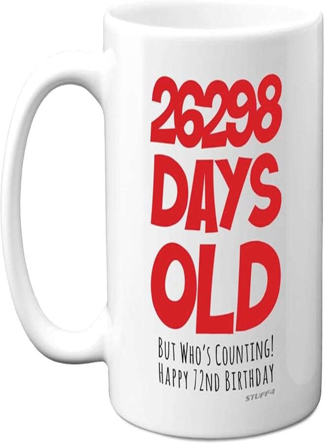 72nd Birthday Mug Gift for Men Women Him Her - 26298 Days Old - Funny Adult Seventy-Two Seventy-Second Happy Birthday Present for Dad Mum Grandma Nan Grandad Uncle, 11oz Ceramic Dishwasher Safe Mugs