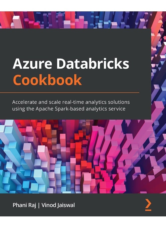 Packt Azure Databricks Cookbook: Accelerate and scale real-time analytics solutions using the Apache Spark-based analytics service 