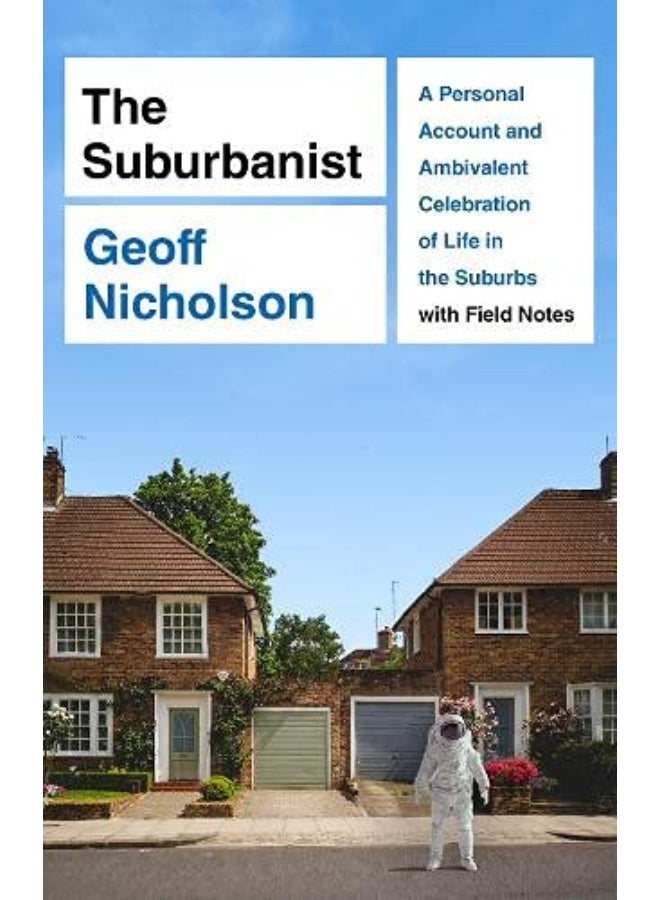 The Suburbanist: A Personal Account and Ambivalent Celebration of Life in the Suburbs with Field Notes