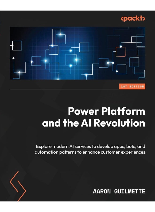 Packt Power Platform and the AI Revolution: Explore modern AI services to develop apps, bots, and automation patterns to enhance customer experiences 