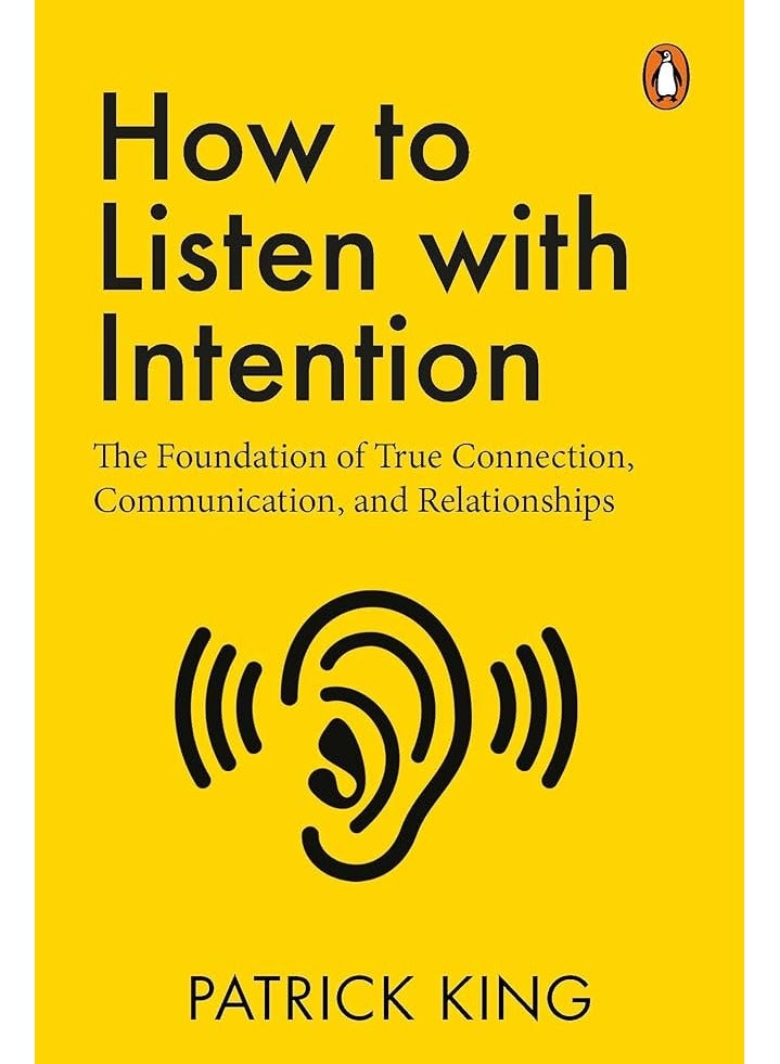 How to Listen with Intention: The Foundation of True Connection, Communication, and Relationships by Patrick King