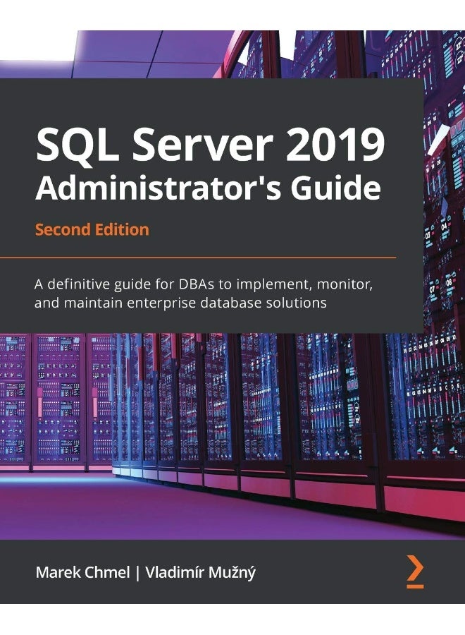 SQL Server 2019 Administrator's Guide, Second Edition: A definitive guide for DBAs to implement, monitor, and maintain enterprise database solutions