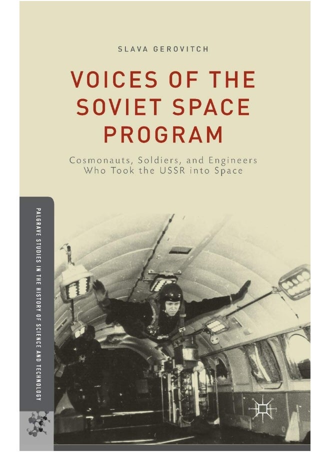 Voices of the Soviet Space Program: Cosmonauts, Soldiers, and Engineers Who Took the USSR into Space 