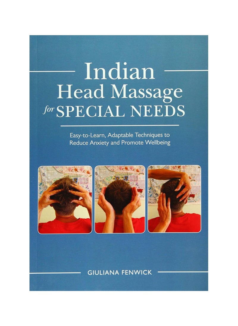 Indian Head Massage for Special Needs  Easy-to-Learn Adaptable Techniques to Reduce Anxiety and Promote Wellbeing 