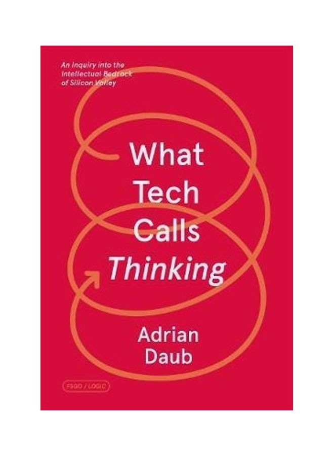 What Tech Calls Thinking: An Inquiry Into the Intellectual Bedrock of Silicon Valley - Image 2