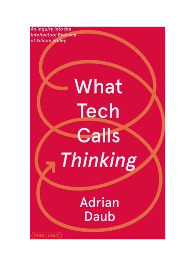 What Tech Calls Thinking: An Inquiry Into the Intellectual Bedrock of Silicon Valley - Image 3