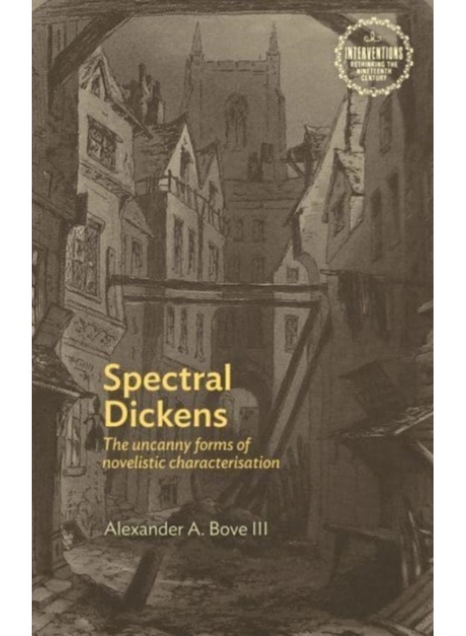 Spectral Dickens The Uncanny Forms of Novelistic Characterization - Paperback