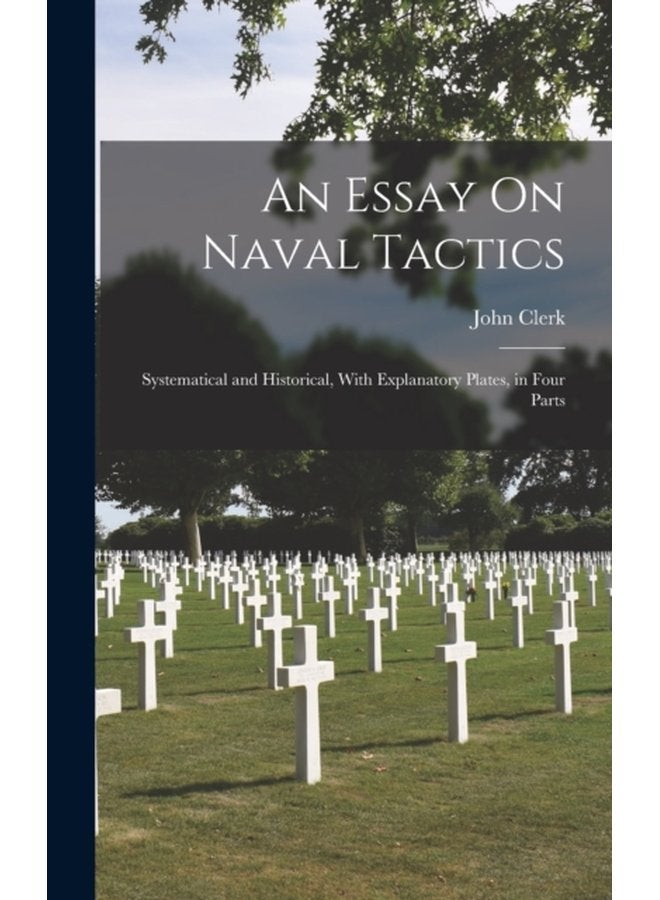 An Essay On Naval Tactics Systematical and Historical With Explanatory Plates in Four Parts - Hardback