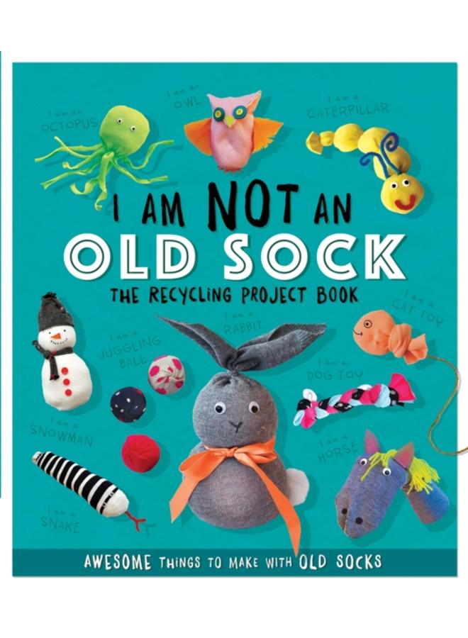 I Am Not An Old Sock - The Recycling Project Book : 10 Awesome Things to Make with Old Socks 