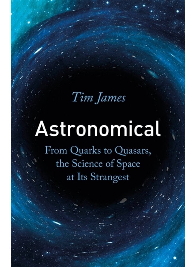 Astronomical From Quarks to Quasars the Science of Space at its Strangest - Paperback