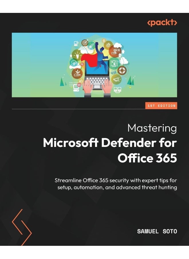 Mastering Microsoft Defender for Office 365: Streamline Office 365 security with expert tips for setup, automation, and advanced threat hunting 