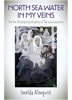 North Sea Water in My Veins: The Pre-Christian Spirituality of The Low Countries