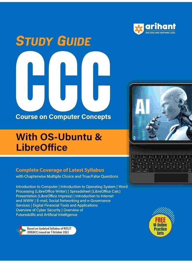 Arihant STUDY GUIDE FOR COURSE ON COMPUTER CONCEPTS (CCC) I COMPLETE SYLLABUS COVERED BASED ON THE SYLLABUS OF NIELIT I CCC STUDY GUIDE WITH OS-UBUNTU & LIBRE OFFICE ABOUT THE BOOK 