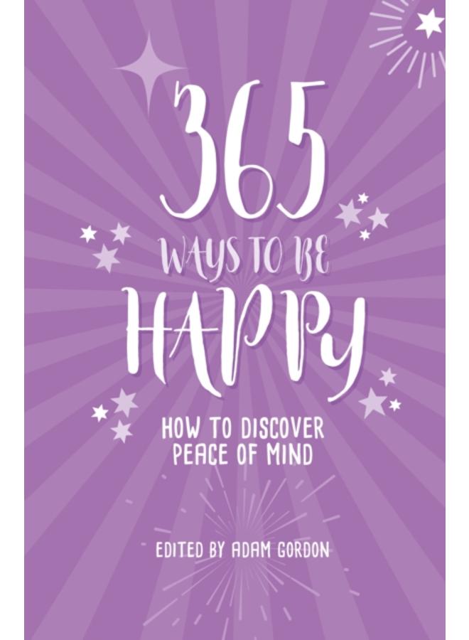 365 Ways to Be Happy : How to Discover Peace of Mind