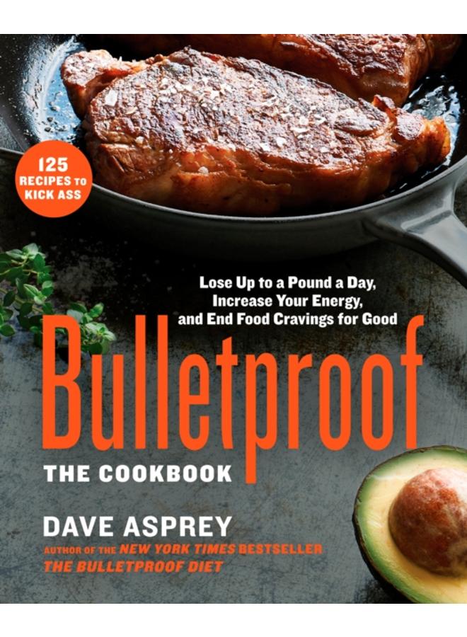 Bulletproof: The Cookbook : Lose Up to a Pound a Day, Increase Your Energy, and End Food Cravings for Good 