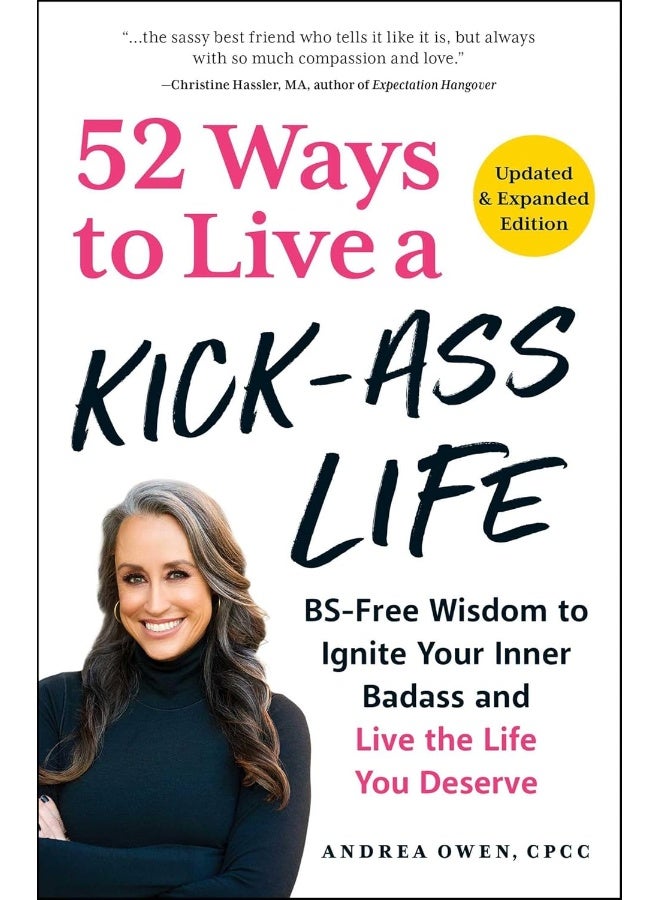 52 Ways to Live a Kick-Ass Life: BS-Free Wisdom to Ignite Your Inner Badass and Live the Life You Deserve