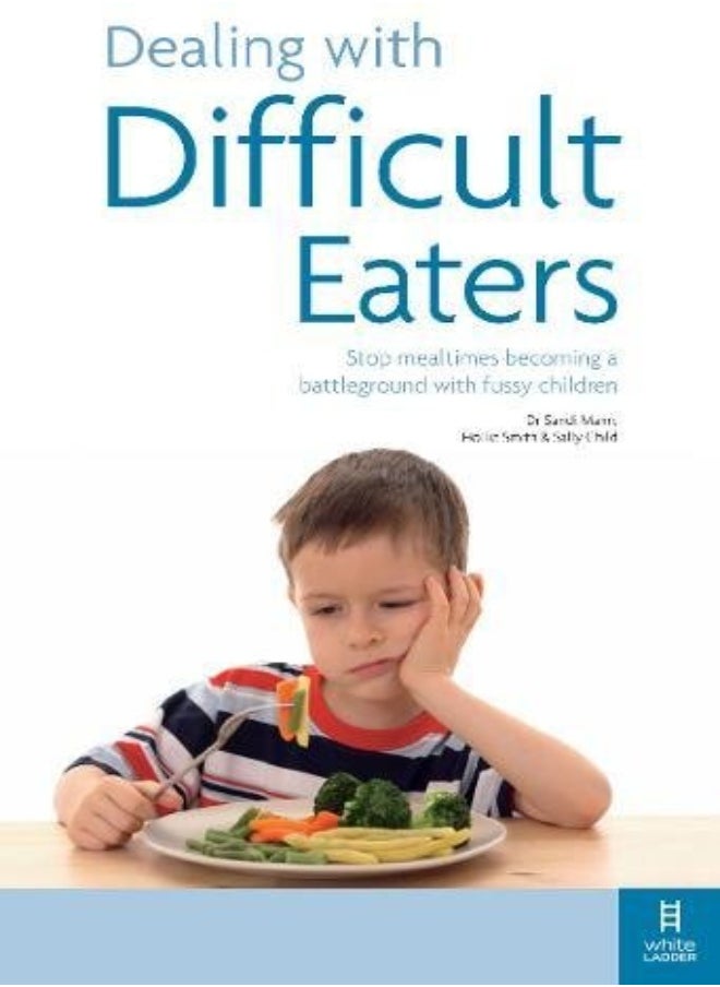 Dealing with Difficult Eaters: Stop Mealtimes Becoming a Battleground with Fussy Children: How to St 