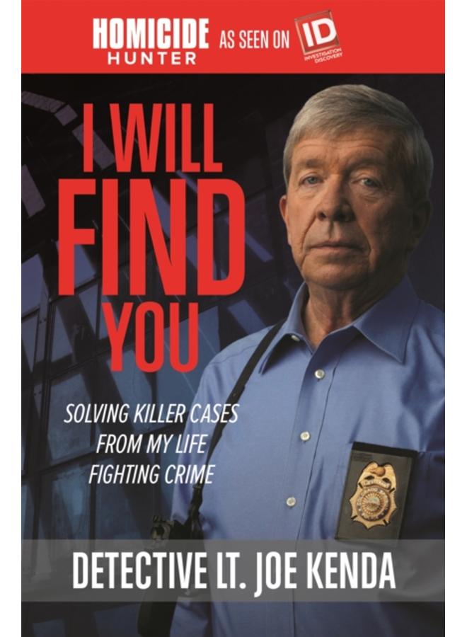 I Will Find You : Solving Killer Cases from My Life Fighting Crime 