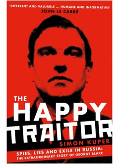 The Happy Traitor : Spies, Lies and Exile in Russia: The Extraordinary Story of George Blake