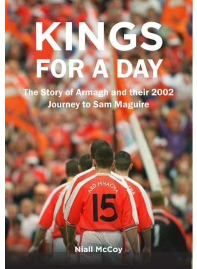 Kings for a Day : The Story of Armagh and their 2002 Journey to Sam Maguire 
