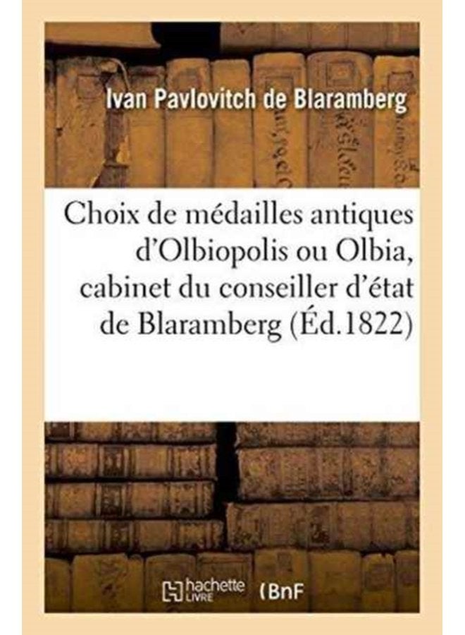 Choix de Medailles Antiques d Olbiopolis Ou Olbia Cabinet Du Conseiller d Etat de Blaramberg - Paperback