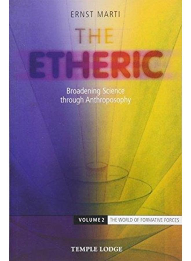 The Etheric : Broadening Science through Anthroposophy Volume 2: The World of Formative Forces