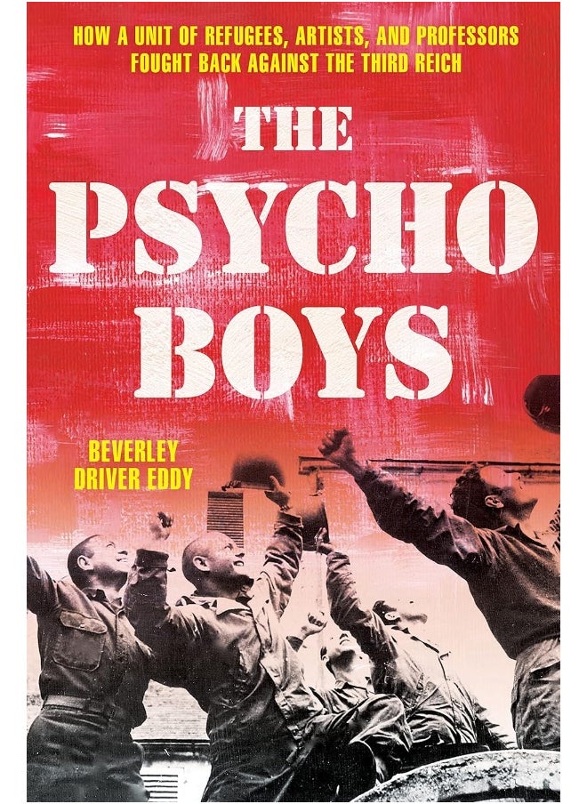 The Psycho Boys: How a Unit of Refugees, Artists, and Professors Fo 