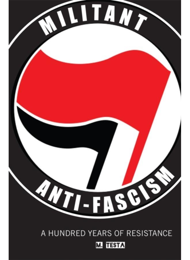 Militant Anti-fascism : A Hundred Years of Resistance