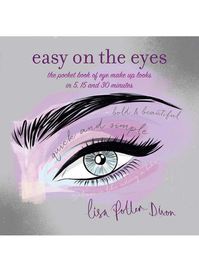 Easy on the Eyes : The Pocket Book of Eye Make-Up Looks in 5, 15 and 30 Minutes 