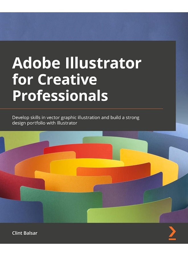 Adobe Illustrator for Creative Professionals: Develop skills in vector graphic illustration and build a strong design portfolio with Illustrator 2022