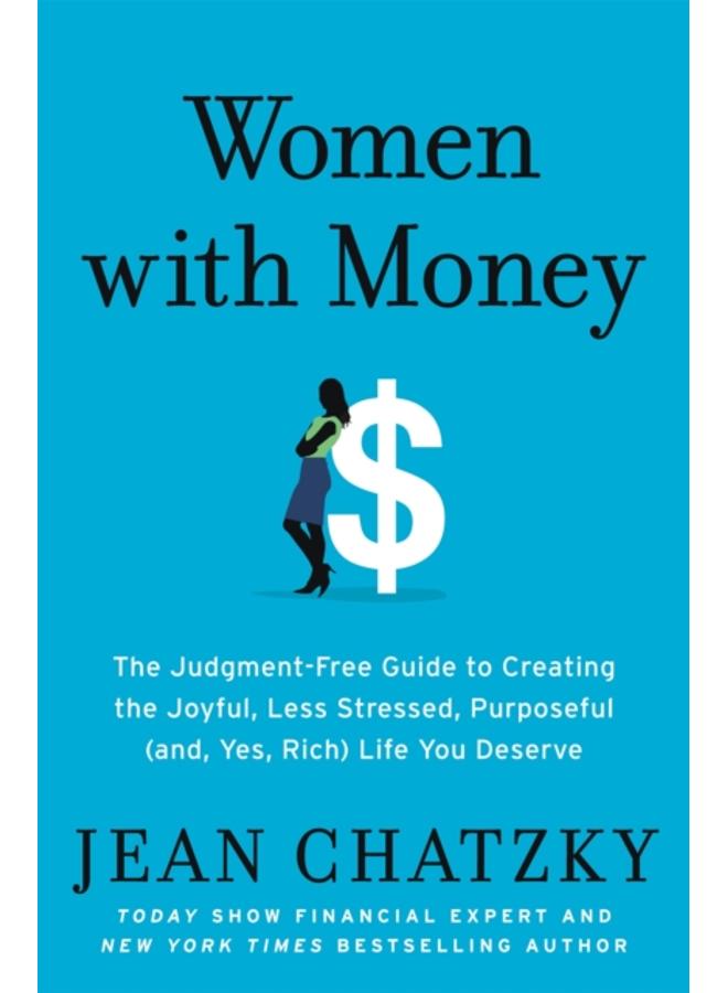 Women with Money : The Judgment-Free Guide to Creating the Joyful, Less Stressed, Purposeful (and, Yes, Rich) Life You Deserve 