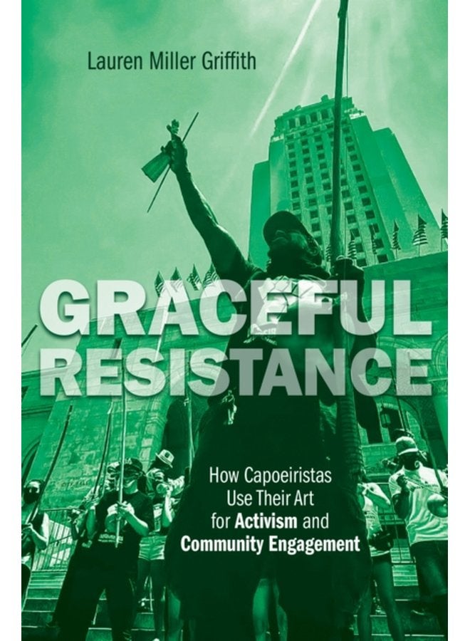 Graceful Resistance How Capoeiristas Use Their Art for Activism and Community Engagement - Paperback