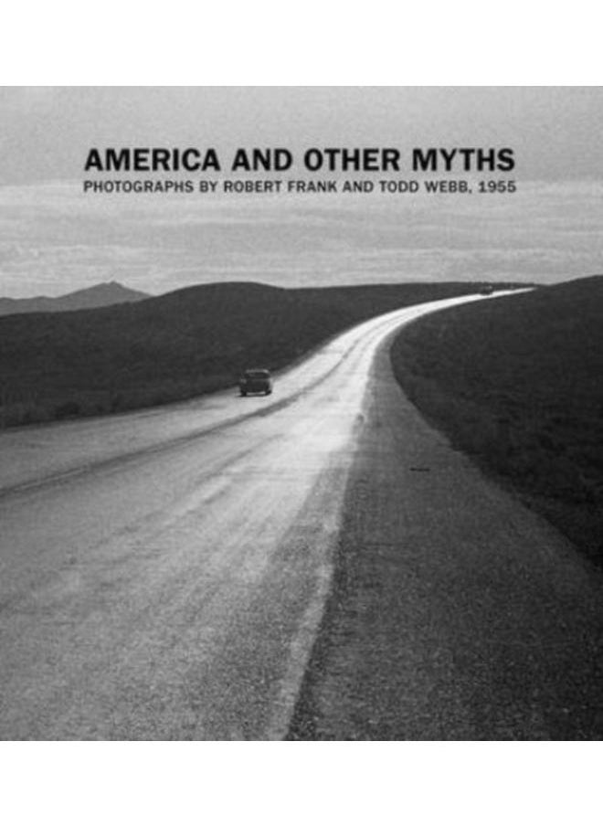 America and Other Myths : Photographs by Robert Frank and Todd Webb, 1955 