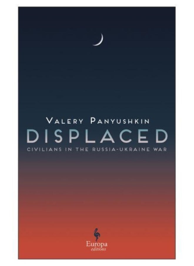 Displaced : Civilians in the Russia-Ukraine War 