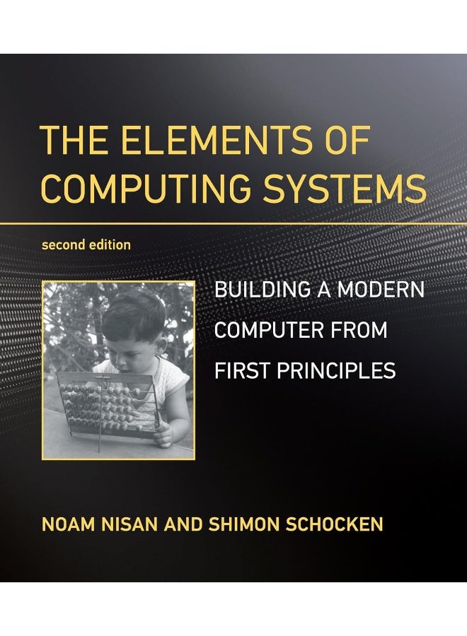 The Elements of Computing Systems: Building a Modern Computer from First Principles