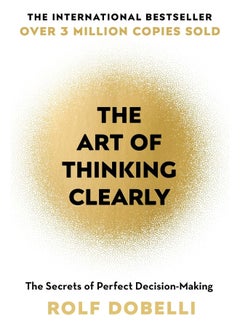 Art of Thinking Clearly: Better Thinking, Better Decisions 