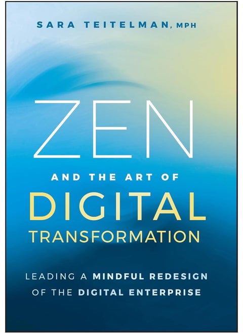 Zen and the Art of Digital Transformation: Leading a Mindful Redesign of the Digital Enterprise