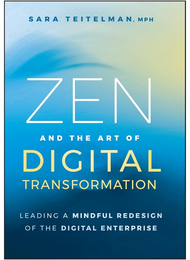 Zen and the Art of Digital Transformation: Leading a Mindful Redesign of the Digital Enterprise