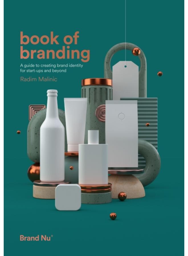 Book of Branding : a guide to creating brand identity for start-ups and beyond 