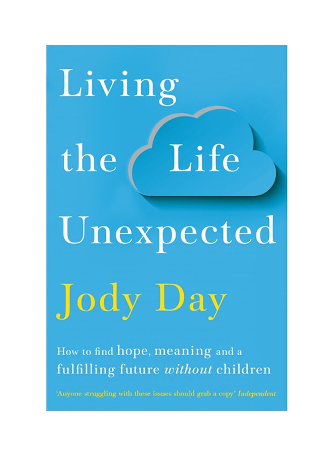 Living The Life Unexpected: How To Find Hope, Meaning And A Fulfilling Future Without Children