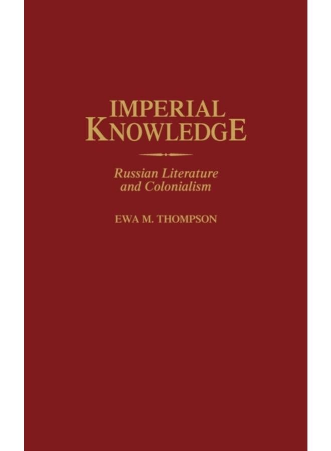Imperial Knowledge : Russian Literature and Colonialism