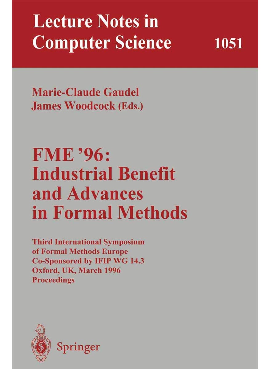 FME '96: Industrial Benefit and Advances in Formal Methods : Third International Symposium of Formal Methods Europe Co-Sponsored by IFIP WG 14.3, Oxford, UK, March 18 - 22, 1996. Proceedings. 