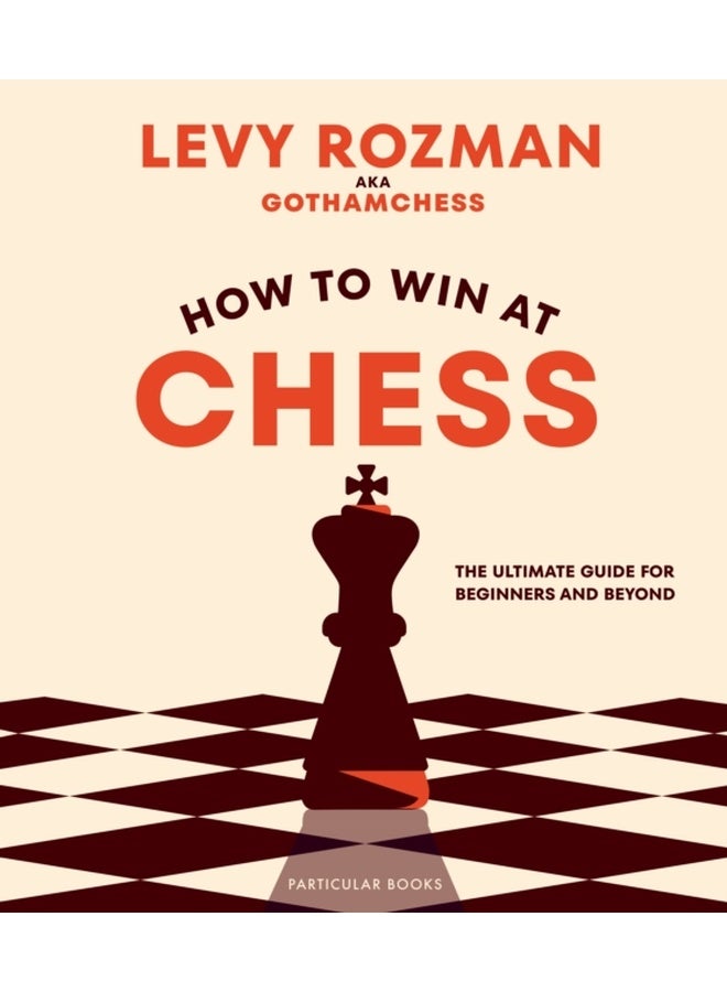 How to Win At Chess: The Ultimate Guide for Beginners and Beyond 