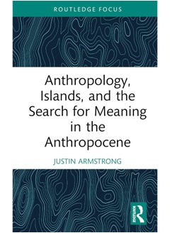 Anthropology, Islands, and the Search for Meaning in the Anthropocene 
