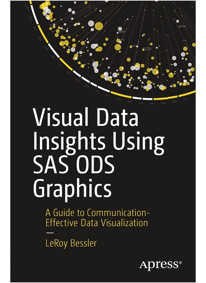 Visual Data Insights Using SAS ODS Graphics: A Guide to Communication-Effective Data Visualization 