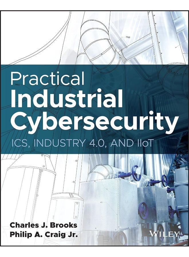 Practical Industrial Cybersecurity: ICS, Industry 4.0, and IIoT